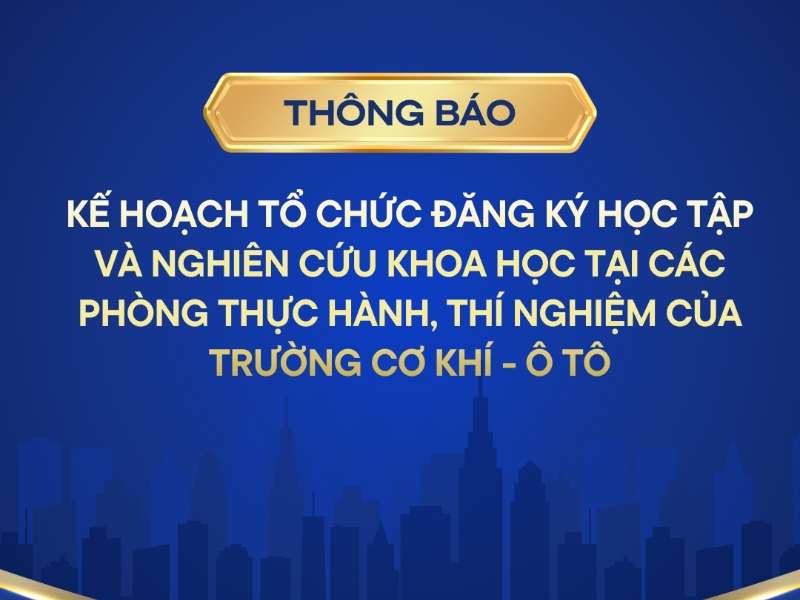 Kế hoạch tổ chức đăng ký học tập và nghiên cứu khoa học tại các phòng thực hành, thí nghiệm của Trường Cơ khí - Ô tô